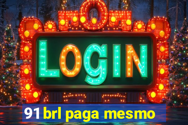 91 brl paga mesmo